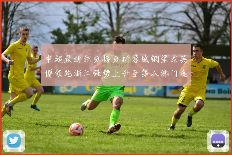 中超最新积分榜分析蓉城铜梁龙英博领跑浙江强势上升至第八津门虎仍然垫底