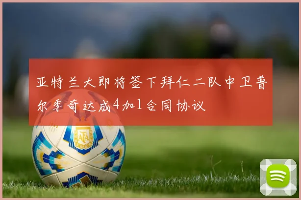 亚特兰大即将签下拜仁二队中卫普尔季奇达成4加1合同协议